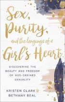 Sex, Purity, and the Longings of a Girls Heart Discovering the Beauty and Freedom of GodDefined Sexuality