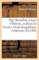 Mgr Mermillod, Eveque D'Hebron, Auxiliaire de Geneve. Etude Biographique Et Litteraire