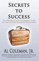 Secrets to Success: The Definitive Career Development Guide for New and First Generation Professionals