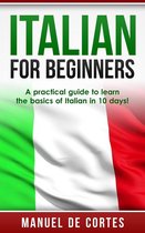 Italian For Beginners: A Practical Guide to Learn the Basics of Italian in 10 Days!