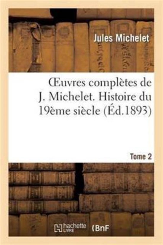 Oeuvres Compl�tes de J. Michelet. T. 2 Histoire Du 19�me Si�cle