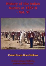 History of the Indian Mutiny of 1857-8 6 - History Of The Indian Mutiny Of 1857-8 – Vol. VI [Illustrated Edition]