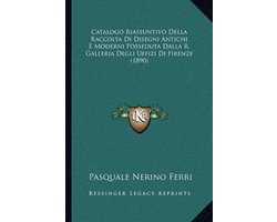 Catalogo Riassuntivo Della Raccolta Di Disegni Antichi E Moderni Posseduta Dalla R. Galleria Degli Uffizi Di Firenze (1890)