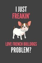 I Just Freakin' Love French Bulldogs