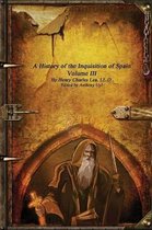 A History of the Inquisition of Spain - Volume III