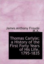 Thomas Carlyle; A History of the First Forty Years of His Life, 1795-1835