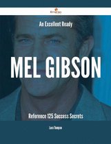 An Excellent Ready Mel Gibson Reference - 125 Success Secrets