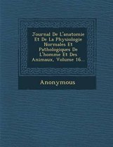 Journal de L'Anatomie Et de La Physiologie Normales Et Pathologiques de L'Homme Et Des Animaux, Volume 16...
