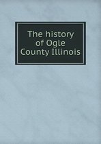 The history of Ogle County Illinois