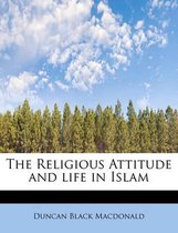 The Religious Attitude and Life in Islam