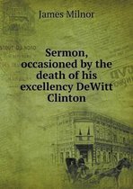 Sermon, occasioned by the death of his excellency DeWitt Clinton