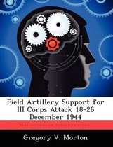 Field Artillery Support for III Corps Attack 18-26 December 1944