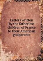 Letters written by the fatherless children of France to their American godparents