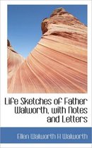 Life Sketches of Father Walworth, with Notes and Letters