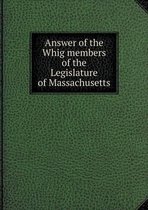 Answer of the Whig members of the Legislature of Massachusetts