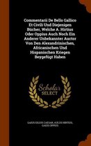 Commentarii de Bello Gallico Et Civili Und Diejenigen Bucher, Welche A. Hirtius Oder Oppius Auch Noch Ein Anderer Unbekannter Auctor Von Den Alexandrinischen, Africanischen Und Hispanischen K