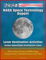 NASA Space Technology Report: Lunar Destination Activities, Human Spaceflight Architecture Team, Moon Surface Duration, Mobility Range, Energy Sources, Potential Missions to the Moon