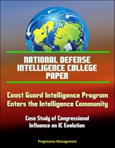 National Defense Intelligence College Paper: Coast Guard Intelligence Program Enters the Intelligence Community, Case Study of Congressional Influence on IC Evolution