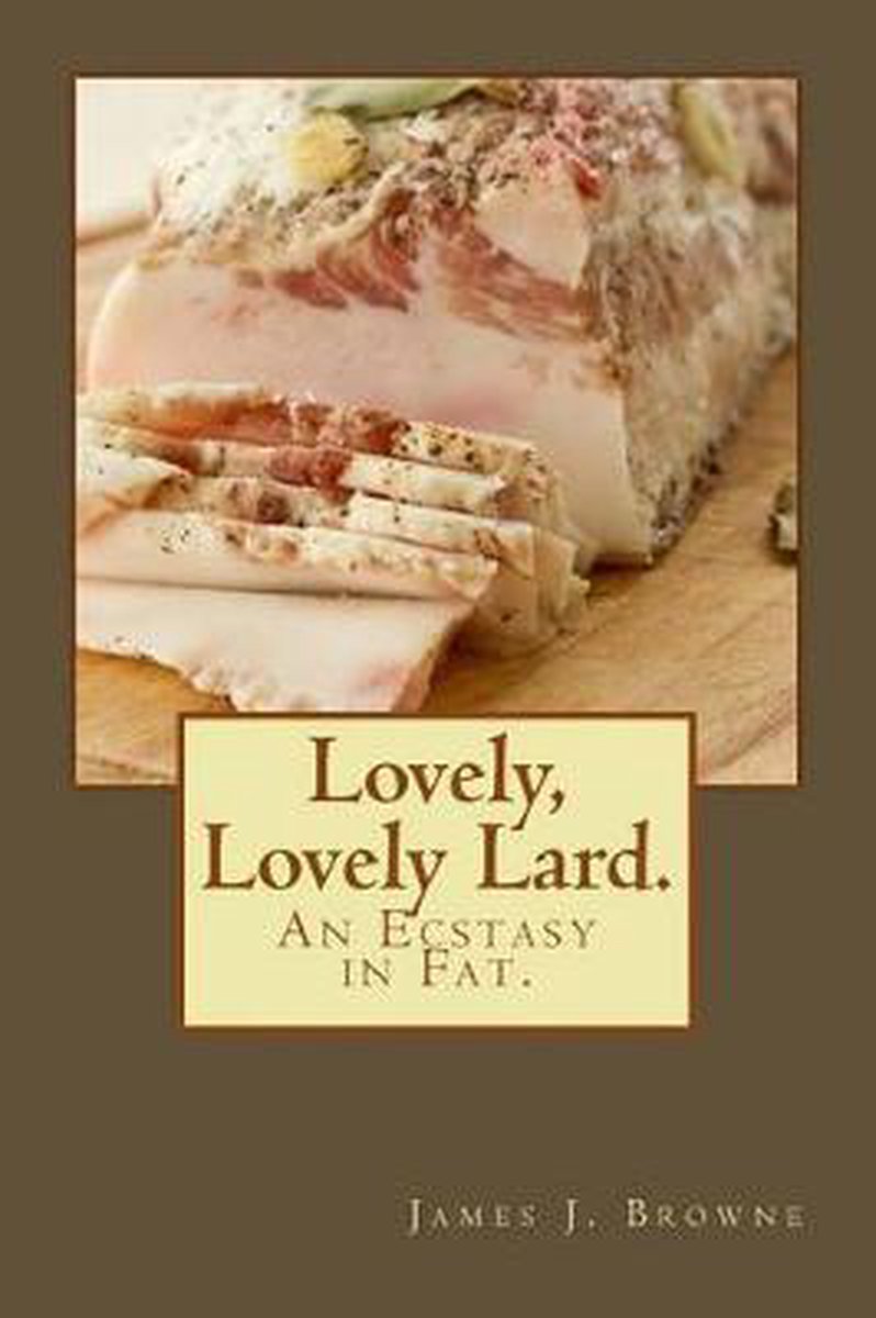 Lovely, Lovely Lard. - James J Browne