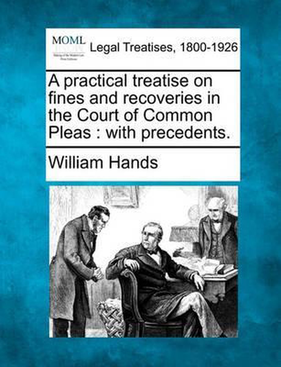 A Practical Treatise On Fines And Recoveries In The Court Of Common Pleas van William Hands