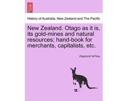 New Zealand. Otago as It Is, Its Gold-Mines and Natural Resources; Hand-Book for Merchants, Capitalists, Etc.