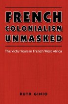 France Overseas: Studies in Empire and Decolonization- French Colonialism Unmasked