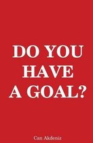 Do You Have A Goal