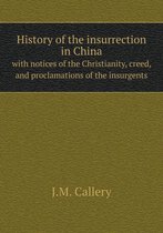 History of the insurrection in China with notices of the Christianity, creed, and proclamations of the insurgents