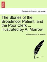 The Stories of the Broadmoor Patient; And the Poor Clerk ... Illustrated by A. Morrow.