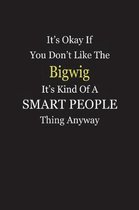 It's Okay If You Don't Like The Bigwig It's Kind Of A Smart People Thing Anyway