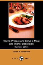 How to Prepare and Serve a Meal; And Interior Decoration (Illustrated Edition) (Dodo Press)