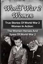 World War 2 Women: True Stories Of World War 2 Women In Action