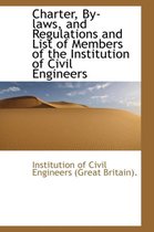 Charter, By-Laws, and Regulations and List of Members of the Institution of Civil Engineers