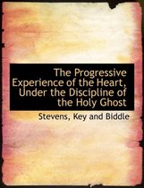 The Progressive Experience of the Heart, Under the Discipline of the Holy Ghost