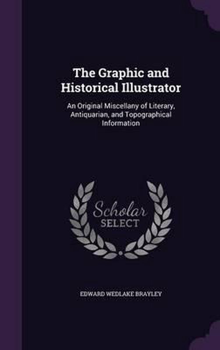 The Graphic And Historical Illustrator van Edward Wedlake Brayley