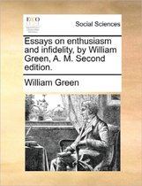 Essays on Enthusiasm and Infidelity, by William Green, A. M. Second Edition.
