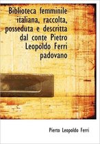Biblioteca Femminile Italiana, Raccolta, Posseduta E Descritta Dal Conte Pietro Leopoldo Ferri Padov