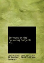 Sermons on the Following Subjects Viz