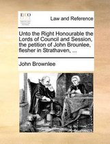 Unto the Right Honourable the Lords of Council and Session, the Petition of John Brounlee, Flesher in Strathaven, ...