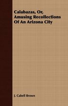 Calabazas, Or, Amusing Recollections Of An Arizona City