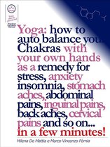 Reiki - Yoga: how to auto balance your Chakras with your own hands as a remedy for stress, anxiety insomnia, stomach aches, abdominal pains, inguinal pains, back aches, cervical pains and so on... in a few minutes!