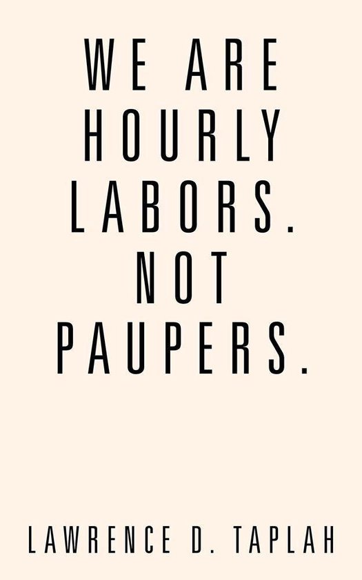 We Are Hourly Labors. Not Paupers. - cover