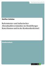 Reformiertes und lutherisches Abendmahlsverständnis im Heidelberger Katechismus und in der Konkordienformel