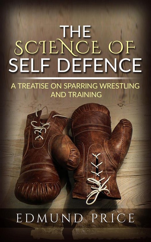 The Science of Self Defence: A Treatise on Sparring and Wres ... - cover