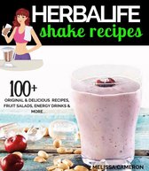 Herbalife Shake Recipes: 100+ Original & Delicious Recipes, Fruit Salads, Energy Drinks and More...
