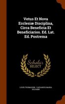 Vetus Et Nova Ecclesiae Disciplina, Circa Beneficia Et Beneficiarios. Ed. Lat. Ed. Postrema