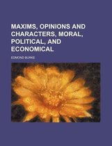Maxims, Opinions and Characters, Moral, Political, and Economical (Volume 1)