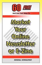 60 Free and Low Cost Ways to Market Your Online Newsletter or E-Zine