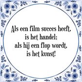 Tegeltje met Spreuk (Tegeltjeswijsheid): Als een film succes heeft, is het handel; als hij een flop wordt, is het kunst! + Kado verpakking & Plakhanger