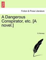 A Dangerous Conspirator, Etc. [A Novel.]